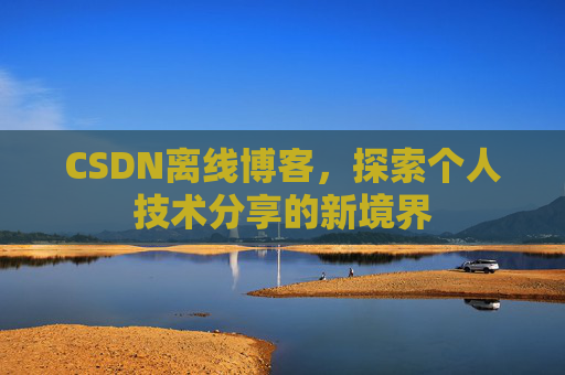 CSDN离线博客，探索个人技术分享的新境界