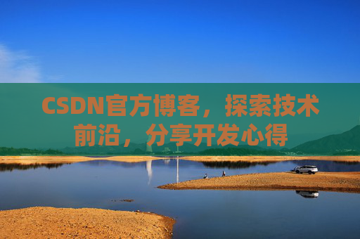 CSDN官方博客，探索技术前沿，分享开发心得